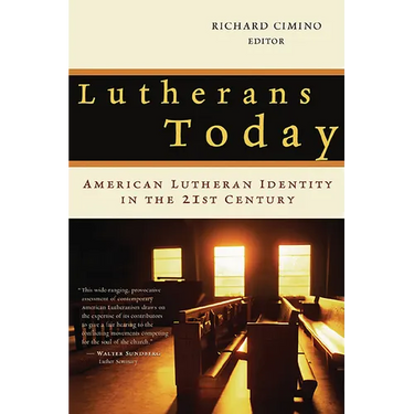 Lutherans Today: American Lutheran Identity in the Twenty-First Century