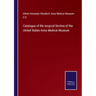 Catalogue of the surgical Section of the United States Army Medical Museum