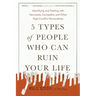 5 Types of People Who Can Ruin Your Life: Identifying and Dealing with Narcissists, Sociopaths, and Other High-Conflict Personalities