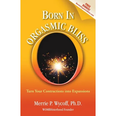 Born In Orgasmic Bliss: Turn Your Contractions into Expansions