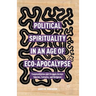 Political Spirituality in an Age of Eco-Apocalypse: Essays in Communication and Struggle Across Species, Cultures, and Religions