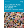 Recognising Autism and Asperger's Syndrome: A Practical Guide to Adult Diagnosis and Beyond