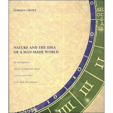 Nature and the Idea of a Man-Made World: An Investigation Into the Evolutionary Roots of Form and Order in the Built Environment