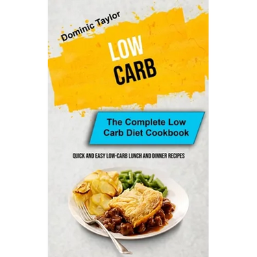 Low Carb: The Complete Low Carb Diet Cookbook (Quick And Easy Low-Carb Lunch and Dinner Recipes)