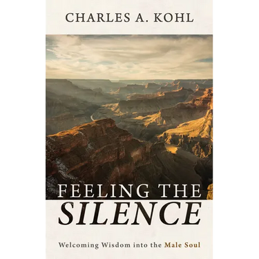 Feeling the Silence: Welcoming Wisdom Into the Male Soul