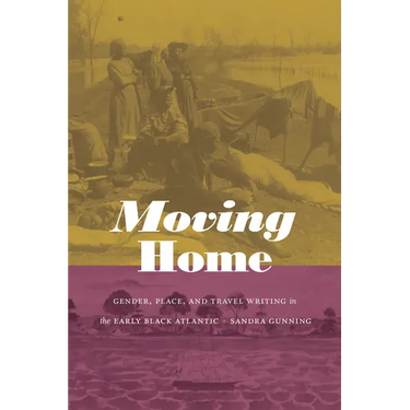 Moving Home: Gender, Place, and Travel Writing in the Early Black Atlantic