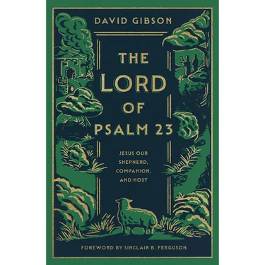 The Lord of Psalm 23: Jesus Our Shepherd, Companion, and Host (with Study Questions)