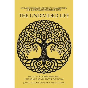 The Undivided Life: Faculty of Color Bringing Our Whole Selves to the Academy