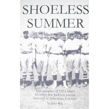 Shoeless Summer: The summer of 1923 when Shoeless Joe Jackson played baseball in Americus, Georgia