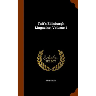 Tait's Edinburgh Magazine, Volume 1