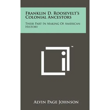 Franklin D. Roosevelt's Colonial Ancestors: Their Part In Making Of American History