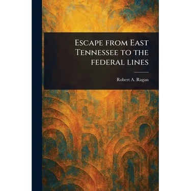 Escape From East Tennessee to the Federal Lines