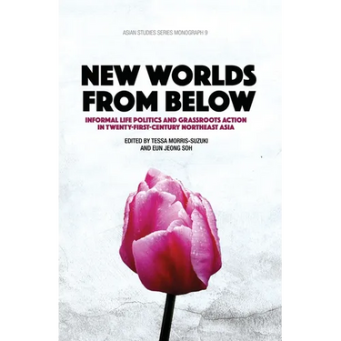 New Worlds from Below: Informal life politics and grassroots action in twenty-first-century Northeast Asia