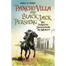 Pancho Villa and Black Jack Pershing: The Punitive Expedition in Mexico