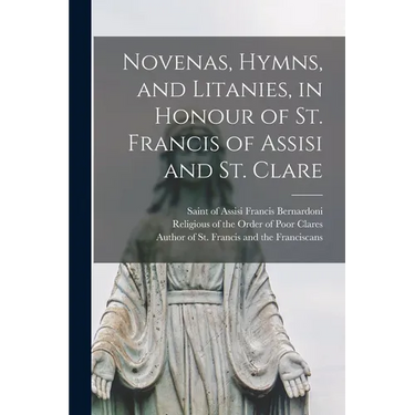 Novenas, Hymns, and Litanies, in Honour of St. Francis of Assisi and St. Clare