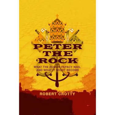 Peter the Rock: What the Roman Papacy Was, and What It Might Become