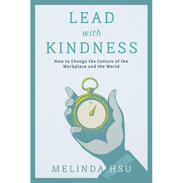 Lead with Kindness: How to Change the Culture of the Workplace and the World