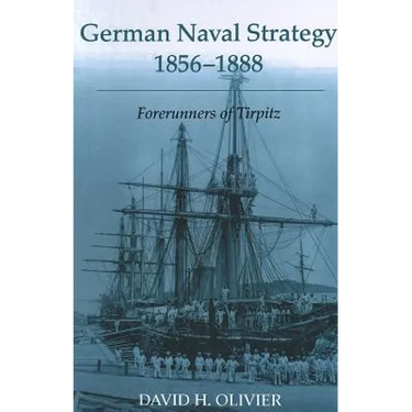 German Naval Strategy, 1856-1888: Forerunners to Tirpitz