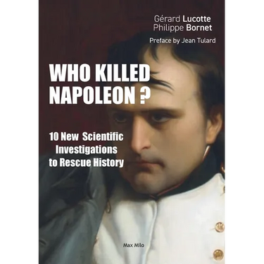 Who Killed Napoleon?: 10 New Scientific Investigations to Rescue History