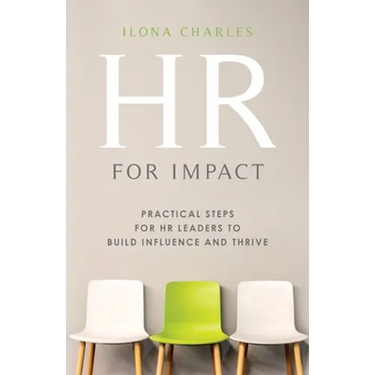 HR for Impact: Practical Steps for HR Leaders to Build Influence and Thrive