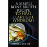 A Simple Bone Broth Recipe to Heal Leaky Gut Syndrome