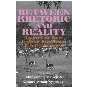 Between Rhetoric and Reality. The State and Use of Indigenous Knowledge in Post-Colonial Africa