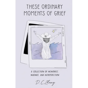 These Ordinary Moments of Grief: A Collection of Memories, Musings, and Introspection