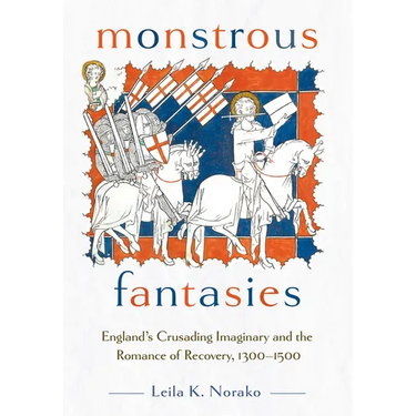 Monstrous Fantasies: England's Crusading Imaginary and the Romance of Recovery, 1300-1500