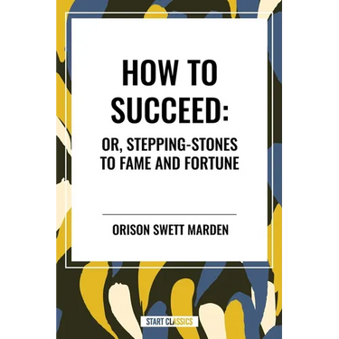 How to Succeed: Or, Stepping-Stones to Fame and Fortune