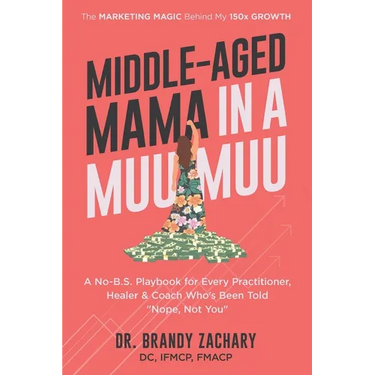 Middle-Aged Mama in a Muumuu: The Marketing Magic Behind My 150x Growth - a No-BS Playbook for Every Practitioner, Healer, & Coach Who's Been Told Nop