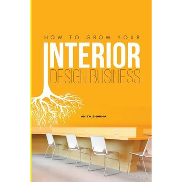 How to Grow Your Interior Design Business: How to Go from Having No Clients to Having No Time to Accept New Clients at Your Interior Design Business!