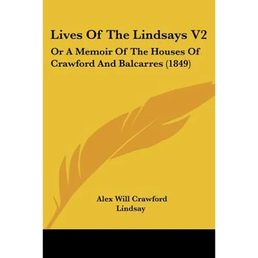 Lives Of The Lindsays V2: Or A Memoir Of The Houses Of Crawford And Balcarres (1849)
