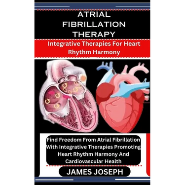 Atrial Fibrillation Therapy: Integrative Therapies For Heart Rhythm Harmony: Find Freedom From Atrial Fibrillation With Integrative Therapies Promo