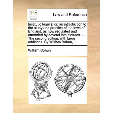 Institutio legalis: or, an introduction to the study and practice of the laws of England, as now regulated and amended by several late sta