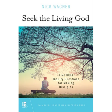 Seek the Living God: Five RCIA Inquiry Questions for Making Disciples