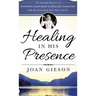Healing in His Presence: The Untold Secrets of Kathryn Kuhlman's Healing Ministry and Relationship with Holy Spirit