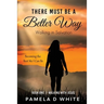 There Must Be a Better Way: Walking With Jesus Starts Here: A Gentle Guide to Salvation, Identity, and Daily Relationship With God