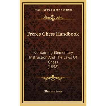 Frere's Chess Handbook: Containing Elementary Instruction And The Laws Of Chess (1858)