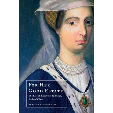 For Her Good Estate: The Life of Elizabeth de Burgh, Lady of Clare