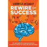 REWIRE for SUCCESS: An easy guide for using neuroscience to improve choices for work, life and well-being