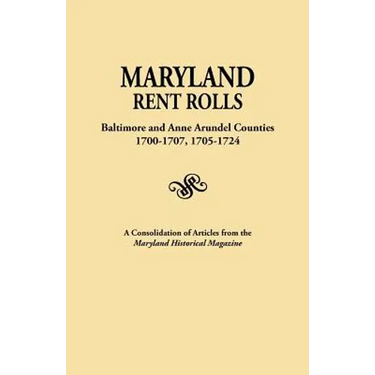 Maryland Rent Rolls: Baltimore and Anne Arundel Counties, 1700-1707, 1705-1724. a Consolidation of Articles from the Maryland Historical Ma (Indexed)