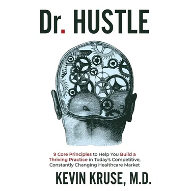 Dr. Hustle: 9 Core Principles to Help You Build a Thriving Practice in Today's Competitive, Constantly Changing Healthcare Market