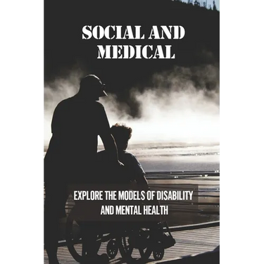 Social And Medical: Explore The Models Of Disability And Mental Health: Disability Means A Lack Of Ability