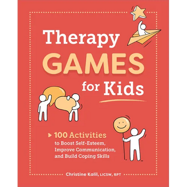 Therapy Games for Kids: 100 Activities to Boost Self-Esteem, Improve Communication, and Build Coping Skills