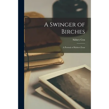 A Swinger of Birches: a Portrait of Robert Frost