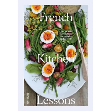 French Kitchen Lessons: Recipes & Stories from Normandy's Rabbit Hill Farm