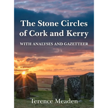 The Stone Circles of Cork and Kerry: With Analyses and Gazetteer