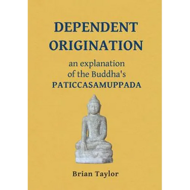 Dependent Origination: An Explanation of the Buddha's PATICCASAMUPPADA