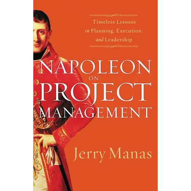 The Napoleon on Project Management: Timeless Lessons in Planning, Execution, and Leadership