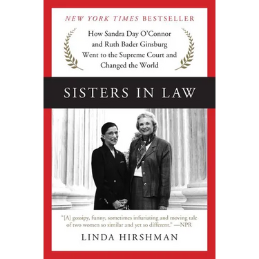 Sisters in Law: How Sandra Day O'Connor and Ruth Bader Ginsburg Went to the Supreme Court and Changed the World